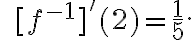 \qquad[f^{-1}]'(2)=\frac{1}{5}.