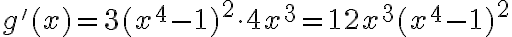 g'(x) = 3 (x^4 - 1)^2 \cdot 4x^3 = 12x^3 (x^4 - 1)^2