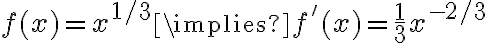 f(x) = x^{1/3} \implies f'(x) = \frac{1}{3} x^{-2/3}
