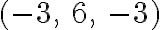 (-3, \ 6, \ -3) (-3, \ 6, \ -3)