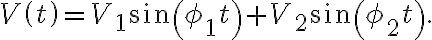  V\left( t\right) =V_{1}\sin\left( \phi_{1}t\right) +V_{2}\sin\left( \phi_{2}t\right) . 