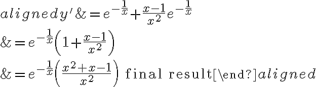 \begin{aligned} y' &= e^{-\frac{1}{x}} + \frac{x-1}{x^2} e^{-\frac{1}{x}}\\ & = e^{-\frac{1}{x}} \left( 1 + \frac{x-1}{x^2} \right)\\ & = e^{-\frac{1}{x}} \left( \frac{x^2 + x - 1}{x^2} \right)\qquad \text{final result} \end{aligned}