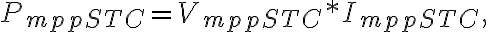 P_{mppSTC}=V_{mppSTC}*I_{mppSTC},
