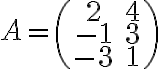 A=\begin{pmatrix} 2& 4 \\ -1& 3 \\ -3& 1 \end{pmatrix}