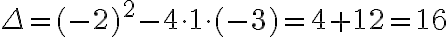 \Delta = (-2)^2 - 4 \cdot 1 \cdot (-3) = 4 + 12 = 16 \Delta = (-2)^2 - 4 \cdot 1 \cdot (-3) = 4 + 12 = 16
