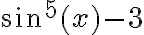 \sin^5 (x) - 3