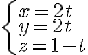 \left\{ {\begin{array}{l}{x = 2t}\\{y = 2t}\\{z = 1 - t}\end{array}} \right. \left\{ {\begin{array}{l}{x = 2t}\\{y = 2t}\\{z = 1 - t}\end{array}} \right.