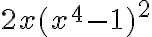 2x (x^4 - 1)^2