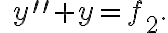 \quad y^{\prime\prime}+y=f_{2}. \quad y^{\prime\prime}+y=f_{2}.