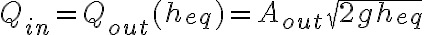  Q_{in} = Q_{out}(h_{eq}) = A_{out} \sqrt{2 g h_{eq}} 