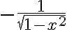  -\frac{1}{\sqrt{1-x^2}} 