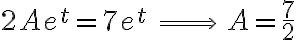2Ae^{t}=7e^{t}\,\Longrightarrow\,A=\frac{7}{2} 2Ae^{t}=7e^{t}\,\Longrightarrow\,A=\frac{7}{2}