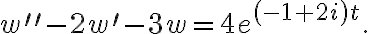 w^{\prime\prime}-2w^{\prime}-3w=4e^{\left( -1+2i\right) t}. w^{\prime\prime}-2w^{\prime}-3w=4e^{\left( -1+2i\right) t}.