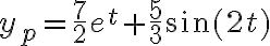 y_{p}=\frac{7}{2}e^{t}+\frac{5}{3}\sin(2t) y_{p}=\frac{7}{2}e^{t}+\frac{5}{3}\sin(2t)