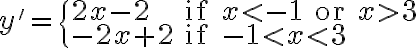 y' = \begin{cases} 2x - 2 & \text{if } x < -1 \text{ or } x > 3 \\ -2x + 2 & \text{if } -1 < x < 3 \end{cases} y' = \begin{cases} 2x - 2 & \text{if } x < -1 \text{ or } x > 3 \\ -2x + 2 & \text{if } -1 < x < 3 \end{cases}