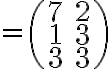 =\begin{pmatrix} 7& 2 \\ 1& 3 \\ 3& 3 \end{pmatrix}
