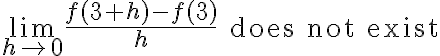 \lim_{h\to 0}\frac{f(3+h)-f(3)}{h}\qquad \text{does not exist} \lim_{h\to 0}\frac{f(3+h)-f(3)}{h}\qquad \text{does not exist}