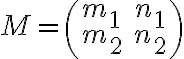 M = \left( {\begin{array}{l}{{m_1}}&{{n_1}}\\{{m_2}}&{{n_2}}\end{array}} \right)