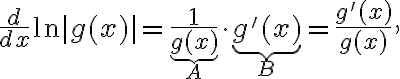 \frac{d}{dx} \ln|g(x)|= \underbrace{\frac{1}{g(x)}}_{A} \cdot \underbrace{g'(x)}_{B} = \frac{g'(x)}{g(x)},