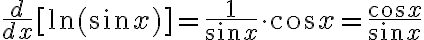 \frac{d}{dx} [\ln (\sin x)] = \frac{1}{\sin x} \cdot \cos x = \frac{\cos x}{\sin x}