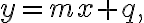  y = m x + q, 