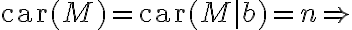 \text{car} (M) = \text{car} (M|b) = n  \Rightarrow
