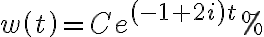 w\left( t\right) =Ce^{\left( -1+2i\right) t}% w\left( t\right) =Ce^{\left( -1+2i\right) t}%