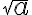 \sqrt{a} \sqrt{a}