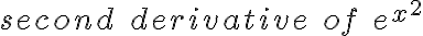 second\; derivative\; of\; e^{x^2} second\; derivative\; of\; e^{x^2}