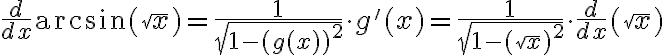 \frac{d}{dx} \arcsin(\sqrt{x}) =\frac{1}{\sqrt{1 - (g(x))^2}} \cdot g'(x)=\frac{1}{\sqrt{1 - (\sqrt{x})^2}} \cdot \frac{d}{dx} (\sqrt{x}) \frac{d}{dx} \arcsin(\sqrt{x}) =\frac{1}{\sqrt{1 - (g(x))^2}} \cdot g'(x)=\frac{1}{\sqrt{1 - (\sqrt{x})^2}} \cdot \frac{d}{dx} (\sqrt{x})