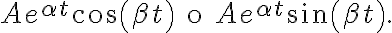 Ae^{\alpha t}\cos\left( \beta t\right) \text{ o }Ae^{\alpha t}\sin\left( \beta t\right) . Ae^{\alpha t}\cos\left( \beta t\right) \text{ o }Ae^{\alpha t}\sin\left( \beta t\right) .