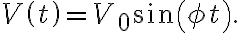  V\left( t\right) =V_{0}\sin\left( \phi t\right) \text{.} 