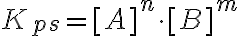  K_{ps}=[A]^n \cdot [B]^m 