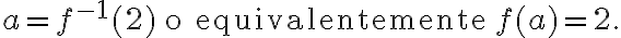a=f^{-1}(2)\quad\text{o equivalentemente}\quad f(a)=2.