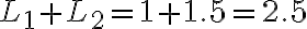 L_1 + L_2 = 1 + 1.5 = 2.5 