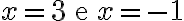 x = 3 \quad \text{e} \quad x = -1 x = 3 \quad \text{e} \quad x = -1
