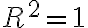  R^2 = 1 