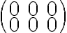 \begin{pmatrix} 0& 0& 0 \\ 0& 0& 0 \end{pmatrix}