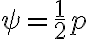 \psi  = \frac{1}{2}p 