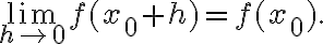 \displaystyle \lim_{h \to 0} f(x_0 + h) =f(x_0).