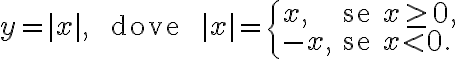 y=|x|, \qquad \text{ dove }\qquad |x| = \begin{cases} x, & \text{se } x \geq 0, \\ -x, & \text{se } x < 0. \end{cases}