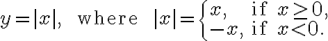 y=|x|, \qquad \text{ where }\qquad |x| = \begin{cases} x, & \text{if } x \geq 0, \\ -x, & \text{if } x < 0. \end{cases}
