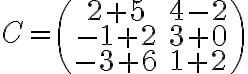 C=\begin{pmatrix} 2+5& 4-2 \\ -1+2& 3+0 \\ -3+6& 1+2 \end{pmatrix}