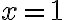 x = 1
