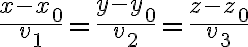 \frac{x - {x_0}}{v_1} = \frac{y - {y_0}}{v_2} = \frac{z - {z_0}}{v_3} \frac{x - {x_0}}{v_1} = \frac{y - {y_0}}{v_2} = \frac{z - {z_0}}{v_3}