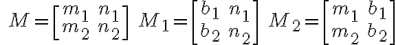 \quad M= \begin{bmatrix} m_1&n_1\\ m_2&n_2 \end{bmatrix} \quad M_1= \begin{bmatrix} b_1&n_1\\ b_2&n_2 \end{bmatrix} \quad M_2= \begin{bmatrix} m_1&b_1\\ m_2&b_2 \end{bmatrix} \quad M= \begin{bmatrix} m_1&n_1\\ m_2&n_2 \end{bmatrix} \quad M_1= \begin{bmatrix} b_1&n_1\\ b_2&n_2 \end{bmatrix} \quad M_2= \begin{bmatrix} m_1&b_1\\ m_2&b_2 \end{bmatrix}