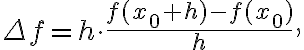 \Delta f= h \cdot \frac{f(x_0 + h) - f(x_0)}{h},