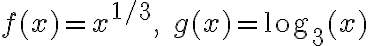f(x) = x^{1/3}, \quad g(x) = \log_3(x)