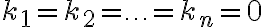 k_1 = k_2 = \ldots = k_n =0