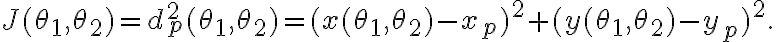  J(\theta_1, \theta_2) = d_p^2(\theta_1, \theta_2) = (x(\theta_1, \theta_2) - x_p)^2 + (y(\theta_1, \theta_2) - y_p)^2. 